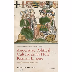 ISBN Associative Political Culture in the Holy Roman Empire ( Upper Germany 1346-1521 ), Duncan Hardy, 320 pages, Anglais, Ox ...
