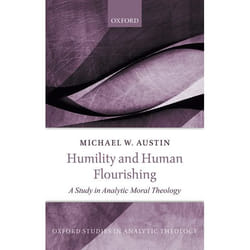 Humility and Human Flourishing: A Study in Analytic Moral Theology (Oxford Studies in Analytic Theology) - [Version Originale]