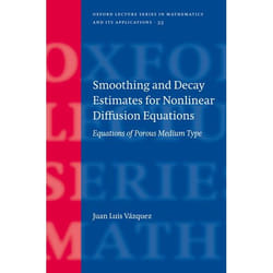 Smoothing And Decay Estimates for Nonlinear Diffusion Equations, Oxford Lecture Series in Mathematics and Its Applications