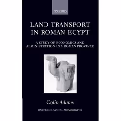 ISBN Land Transport in Roman Egypt ( A Study of Economics and Administration in a Roman Province ), Colin Adams, 352 pages, A ...