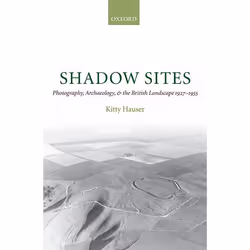 ISBN Shadow Sites ( Photography Archaeology and the British Landscape 1927-1955 ), Kitty Hauser, 328 pages, Anglais, Oxford U ...