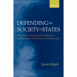ISBN Defending the Society of States ( Why America Opposes the International Criminal Court and its Vision of World Society ) ...