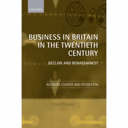 ISBN Business in Britain in the Twentieth Century ( Decline and Renaissance? ), Richard Coopey, Peter Lyth, 418 pages, Anglai ...
