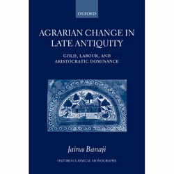 ISBN Agrarian Change in Late Antiquity ( Gold Labour and Aristocratic Dominance ), Jairus Banaji, 336 pages, Anglais, Oxford  ...