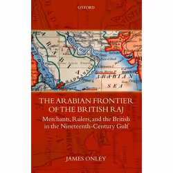 ISBN The Arabian Frontier of the British Raj ( Merchants Rulers and the British in the Nineteenth-Century Gulf ), James Onley ...