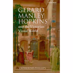 ISBN Gerard Manley Hopkins and the Victorian Visual World, Catherine Phillips, 328 pages, Anglais, Oxford University Press, 0 ...