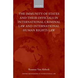 The Immunities of States and Their Officials In International Criminal Law And International Human Rights Law, Oxford Monographs in International Law Series