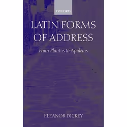 ISBN Latin Forms of Address ( From Plautus to Apuleius ), Eleanor Dickey, 432 pages, Anglais, Oxford University Press, 06/12/ ...