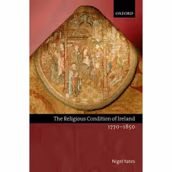 ISBN The Religious Condition of Ireland 1770-1850, Nigel Yates, Anglais, Oxford University Press, 02/02/2006, unisexe, 1 pièc ...