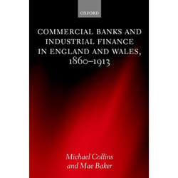 Commercial Banks and Industrial Finance in England and Wales, 1860-1913