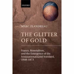 ISBN The Glitter of Gold ( France Bimetallism and the Emergence of the International Gold Standard 1848-1873 ), Marc Flandrea ...