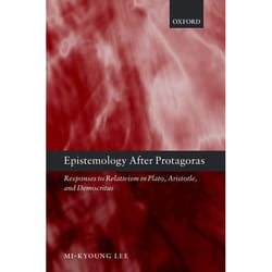 ISBN Epistemology after Protagoras ( Responses to Relativism in Plato Aristotle and Democritus )