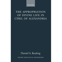The Appropriation of Divine Life in Cyril of Alexandria, Oxford Theological Monographs