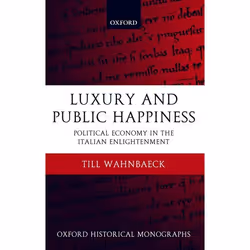 ISBN Luxury and Public Happiness ( Political Economy in the Italian Enlightenment ), Till Wahnbaeck, 240 pages, Anglais, Oxfo ...