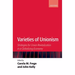 ISBN Varieties of Unionism ( Strategies for Union Revitalization in a Globalizing Economy ), Carola Frege, John Kelly, Anglai ...