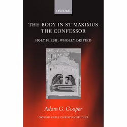 ISBN The Body in St Maximus the Confessor ( Holy Flesh Wholly Deified ), Adam G. Cooper, 300 pages, Anglais, Oxford Universit ...