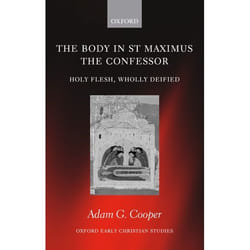 The Body In St. Maximus The Confessor, Oxford Early Christian Studies