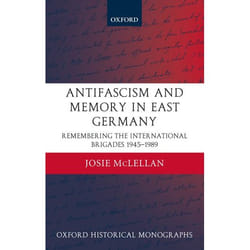 Antifascism And Memory In East Germany, Oxford Historical Monographs