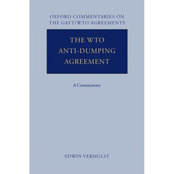 The WTO Anti-Dumping Agreement, Oxford Commentaries on International Law: Oxford Commentaries On The GATT/WTO Agreements
