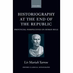 ISBN Historiography at the End of the Republic ( Provincial Perspectives on Roman Rule ), Liv Mariah Yarrow, 412 pages, Angla ...