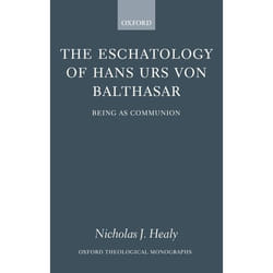 The Eschatology Of Hans Urs Von Balthasar, Oxford Theological Monographs