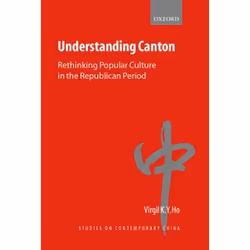 ISBN Understanding Canton ( Rethinking Popular Culture in the Republican Period ), Virgil Ho, Anglais, Oxford University Pres ...