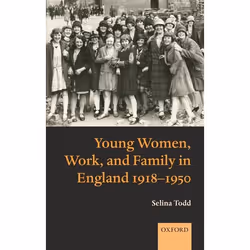 ISBN Young Women Work and Family in England 1918-1950, Selina Todd, Anglais, Oxford University Press, 22/09/2005, unisexe, 1 ...