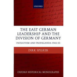 The East German Leadership And the Division of Germany, Oxford Historical Monagraphs