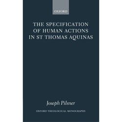 The Specification of Human Actions in St Thomas Aquinas, Oxford Theological Monographs