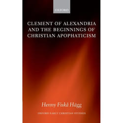 Clement of Alexandria And the Beginnings of Christian Apophaticism, Oxford Early Christian Studies