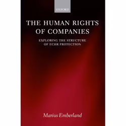 ISBN The Human Rights of Companies ( Exploring the Structure of ECHR Protection ), 272 pages