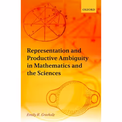 ISBN Representation and Productive Ambiguity in Mathematics and the Sciences, Emily R. Grosholz, 332 pages, Anglais, Oxford U ...