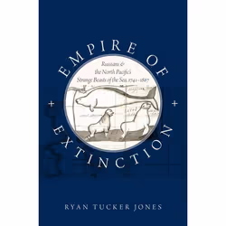 ISBN Empire of Extinction ( Russians and the North Pacific's Strange Beasts of the Sea 1741-1867 ), Ryan Tucker Jones, 320 pa ...