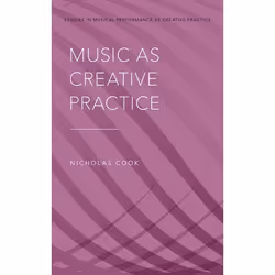 ISBN Music as Creative Practice, Nicholas Cook, 264 pages, Anglais, Oxford University Press, 05/04/2018, unisexe