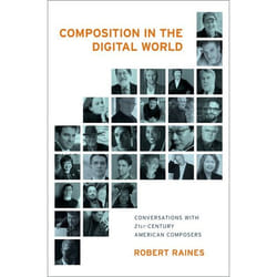 Composition In The Digital World: Conversations With 21St Century American Composers (Hardcover)