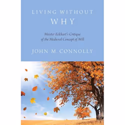 ISBN Living Without Why ( Meister Eckhart's Critique of the Medieval Concept of Will ), John M. Connolly, 256 pages, Anglais, ...