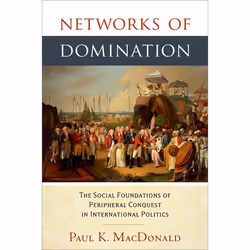 ISBN Networks of Domination ( The Social Foundations of Peripheral Conquest in International Politics ), Paul MacDonald, 336  ...