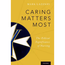 ISBN Caring Matters Most ( The Ethical Significance of Nursing ), Mark Lazenby, 176 pages, Anglais, Oxford University Press, ...