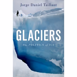 ISBN Glaciers ( The Politics of Ice ), Jorge Daniel Taillant, Anglais, Oxford University Press, 02/07/2015, unisexe, 1 pièce( ...
