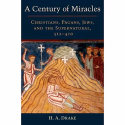 ISBN A Century of Miracles ( Christians Pagans Jews and the Supernatural 312-410 ), H. A. Drake, 328 pages, Anglais, Oxford U ...