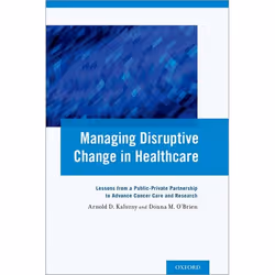 ISBN Managing Disruptive Change in Healthcare ( Lessons from a Public-Private Partnership to Advance Cancer Care and Research ...