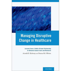 ISBN Managing Disruptive Change in Healthcare ( Lessons from a Public-Private Partnership to Advance Cancer Care and Research ) 352 pages Anglais