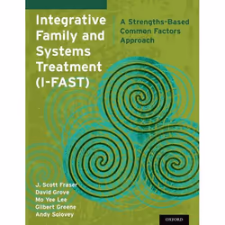 ISBN Integrative Family and Systems Treatment (I-FAST) ( A Strengths-Based Common Factors Approach ), J. Scott Fraser PhD, Da ...