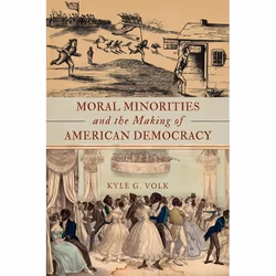 ISBN Moral Minorities and the Making of American Democracy, Kyle G. Volk, 312 pages, Anglais, Oxford University Press, 02/10/ ...