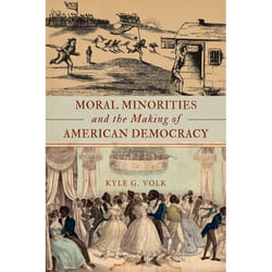 Moral Minorities and the Making of American Democracy Kyle G. Volk