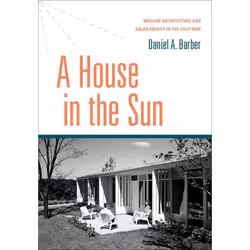 ISBN A House in the Sun ( Modern Architecture and Solar Energy in the Cold War ), Daniel A. Barber, 352 pages, Anglais, Oxfor ...