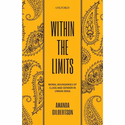 ISBN Within the Limits ( Moral Boundaries of Class and Gender in Urban India ), Amanda Gilbertson, Anglais, Oxford University ...