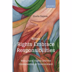 ISBN When Rights Embrace Responsibilities ( Biocultural Rights and the Conservation of Environment ), Giulia Sajeva, 208 page ...