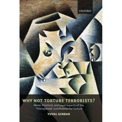 ISBN Why Not Torture Terrorists? ( Moral Practical and Legal Aspects of the Ticking Bomb" Justification for Torture" )