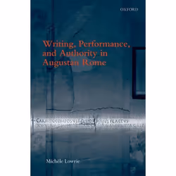 ISBN Writing Performance and Authority in Augustan Rome, Michele Lowrie, 448 pages, Anglais, Oxford University Press, 15/10/2 ...